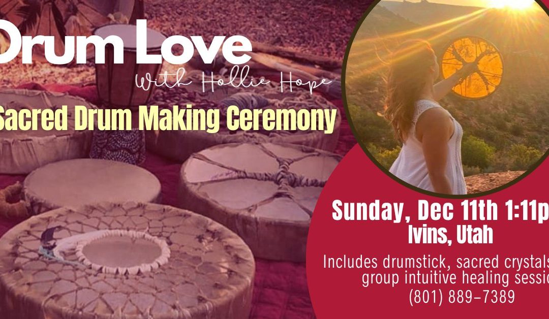 Drum Love: Sacred Drum Making Ceremony (St. George)