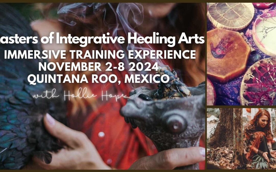 Masters of Integrated Healing Arts Immersive Training (Practitioners Course) Mexico